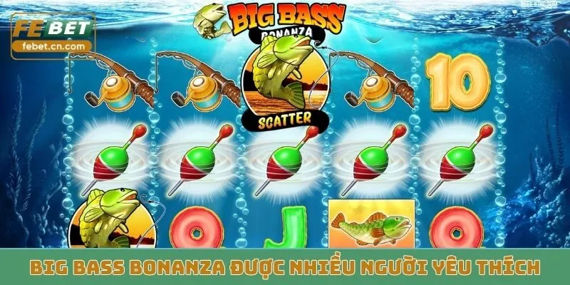 Big Bass Bonanza được nhiều người chơi yêu thích