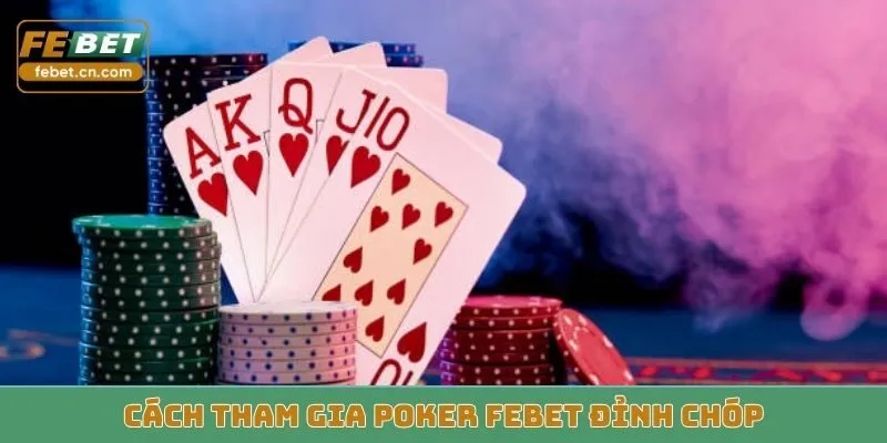 Cách tham gia poker Febet đỉnh chóp