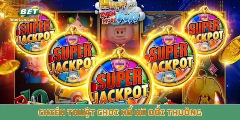 Chiến thuật chơi nổ hũ đổi thưởng