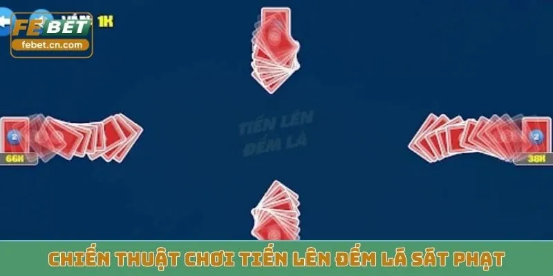 Chiến thuật chơi Tiến Lên Đếm Lá sát phạt