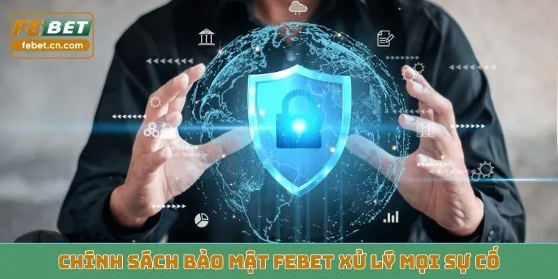Chính sách bảo mật Febet xử lý mọi sự cố