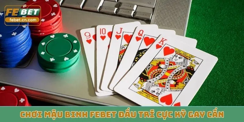 Chơi mậu binh Febet đấu trí cực kỳ gay cấn