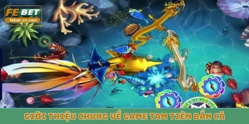 Giới thiệu chung về game Tam Tiên Bắn Cá