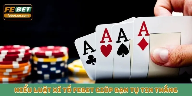 Hiểu luật xì tố Febet giúp bạn tự tin thắng
