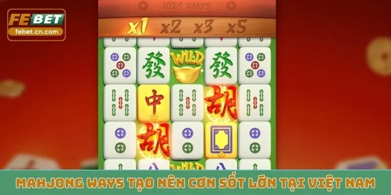 Mahjong Ways tạo nên cơn sốt lớn tại Việt Nam