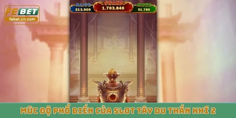Mức độ phổ biến của slot Tây Du Thần Khí 2