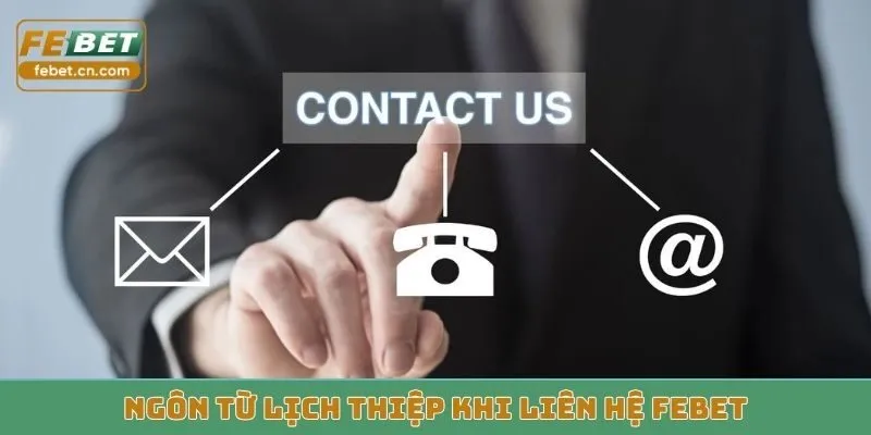 Ngôn từ lịch thiệp khi liên hệ Febet