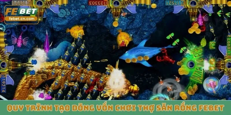 Quy trình tạo dòng vốn chơi Thợ Săn Rồng Febet hiệu quả