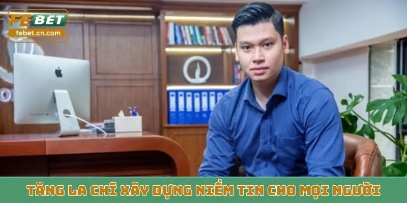 Tăng La Chí xây dựng niềm tin cho mọi người
