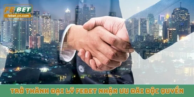 Trở thành đại lý Febet nhận ưu đãi độc quyền